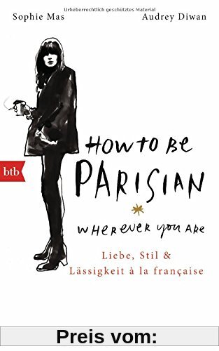 How To Be Parisian wherever you are: Liebe, Stil und Lässigkeit à la française - Deutsche Ausgabe